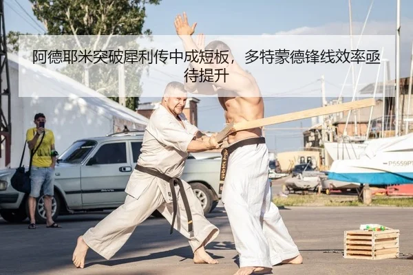 阿德耶米突破犀利传中成短板，多特蒙德锋线效率亟待提升